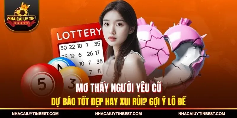 Mơ Thấy Người Yêu Cũ Dự Báo Tốt Đẹp Hay Xui Rủi? Gợi Ý Lô Đề