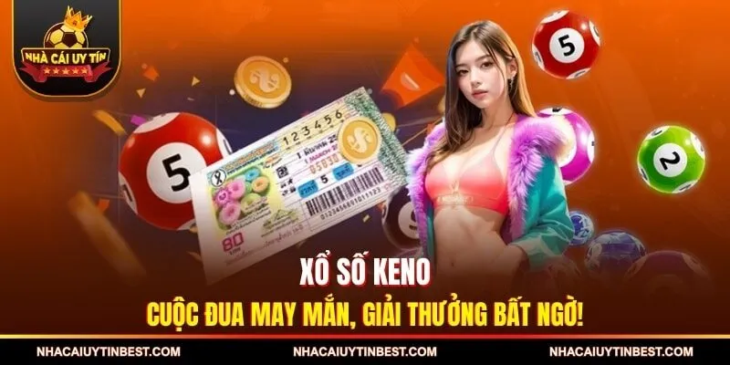 Xổ Số Keno – Cuộc Đua May Mắn, Giải Thưởng Bất Ngờ!
